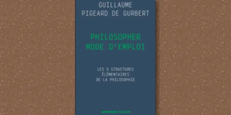 Guillaume Pigeard de Gurbert : un guide pratique pour philosopher par soi-même