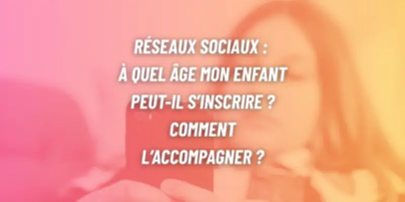 Réseaux sociaux : le guide pour accompagner votre ado en 2026