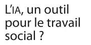L'IA dans le travail social : distinguer justesse statistique et pertinence humaine