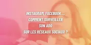 Supervision numérique ado : co-piloter sans espionner