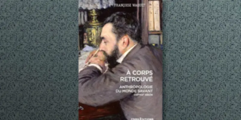 A corps retrouvé : le corps des savants au cœur de l'histoire des sciences