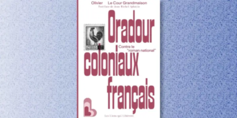 Olivier Le Cour Grandmaison dénonce les Oradour coloniaux français en Algérie