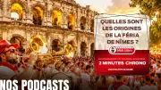 Podcast : l'incroyable histoire de la feria de Nîmes en 2 minutes