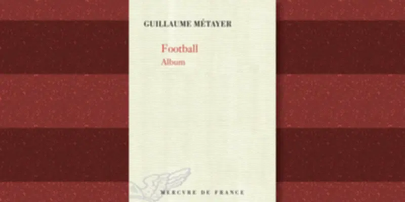 Guillaume Métayer : la poésie du ballon rond dans "Football Album"